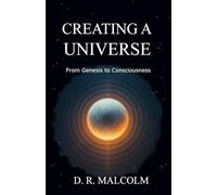 Creating a Universe: From Genesis To Consciousness