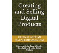 Creating and Selling Digital Products: A Step-by-Step Guide to Creating Digital Products
