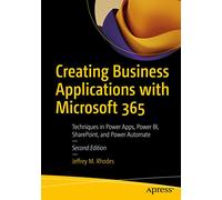 Creating Business Applications with Microsoft 365: Techniques in Power Apps, Power BI, SharePoint, and Power Automate