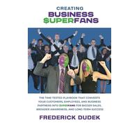 Creating Business Superfans: The Time-Tested Playbook That Converts Your Custome