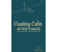 Creating Calm after Chaos: a faith-based guide to healing after trauma