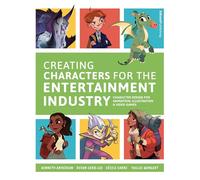 Creating Characters for the Entertainment Industry: Develop Spectacular Designs from Basic Concepts