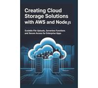 CREATING CLOUD STORAGE SOLUTIONS WITH AWS AND NODE.JS: Scalable File Uploads Serverless Functions and Secure Access for Enterprise Apps