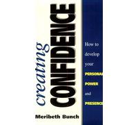 Creating Confidence: How to Develop Your Personal Power and Presence