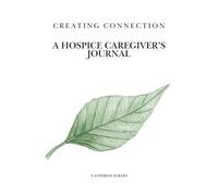 Creating Connection: A Hospice Caregiver's Journal