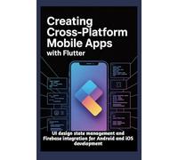 CREATING CROSS-PLATFORM MOBILE APPS WITH FLUTTER: UI design state management and Firebase integration for Android and iOS development