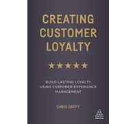 Creating Customer Loyalty: Build Lasting Loyalty Using Customer Experience Management