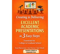 Creating & Delivering Excellent Academic Presentations in 3 Easy Steps: A Proven Framework for College and Graduate Students to Speak Confidently, Avoid Plagiarism, and Earn Higher Grades