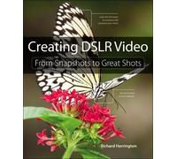 Creating DSLR Video: From Snapshots to Great Shots
