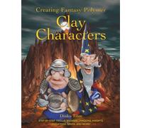 Creating Fantasy Polymer Clay Characters: Step-by-Step Trolls, Wizards, Dragons, Knights, Skeletons, Santa, and More!