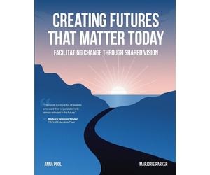 Creating Futures that Matter Today: Facilitating Change through Shared Vis...