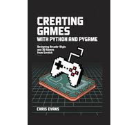 CREATING GAMES WITH PYTHON AND PYGAME: DESIGNING ARCADE-STYLE AND 3D GAMES FROM SCRATCH