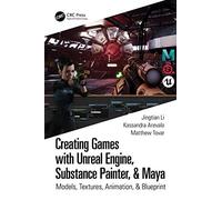 Creating Games with Unreal Engine, Substance Painter, & Maya: Models, Textures, Animation, & Blueprint