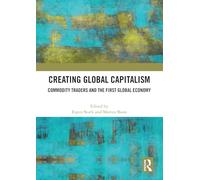 Creating Global Capitalism: Commodity Traders and the First Global Economy