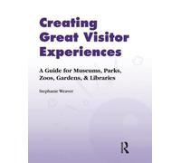 Creating Great Visitor Experiences - Stephanie Weaver - Left Coast Press, 2012