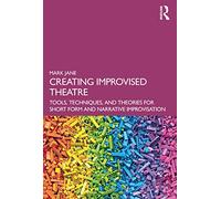 Creare teatro improvvisato: strumenti, tecniche e teorie per forma breve e improvvisazione narrativa