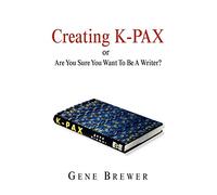 Creating K-PAX -or- Are You Sure You Want To Be A Writer?
