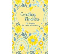 Creating Kindness: 100 Prompts for Living With Heart