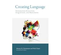 Creating Language: Integrating Evolution, Acquisition, and Processing