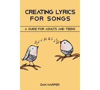 Creating Lyrics For Songs: A Guide For Adults and Teens