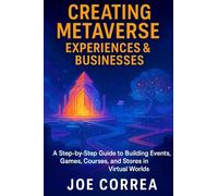 Creating Metaverse Experiences & Businesses: A Step-by-Step Guide to Building Events, Games, Courses, and Stores in Virtual Worlds: 8