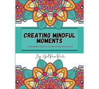 Creating Mindful Moments: A Coloring Book of Affirmations for Adults: Relax, Recharge, and Reflect with 50+ Inspirational Coloring Pages for Stress Relief and Mindfulness