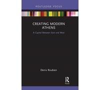 Creating Modern Athens: A Capital Between East and West - Roubien Denis