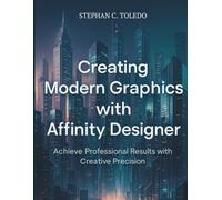 Creating Modern Graphics with Affinity Designer: Achieve Professional Results with Creative Precision