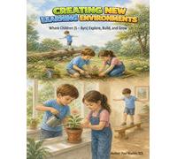 CREATING NEW LEARNING ENVIRONMENTS: Where Children (5 - 8yrs) Explore, Build, and Grow