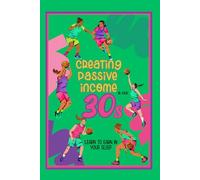 Creating Passive Income in Your 30s: Learn to Make Money in Your Sleep