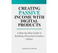 Creating Passive Income with Digital Products: A Step-by-Step Guide to Building Financial Freedom Online