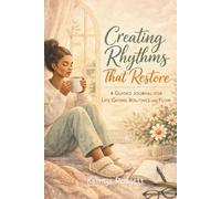 Creating Rhythms That Restore: A guided journal for life-giving routines and flow