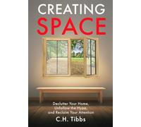 Creating Space: Declutter your Home, Unfollow the Hype, and Reclaim Your Attention
