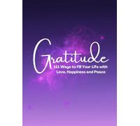 Creating Space for Gratitude: 111 Ways to Fill Your Life with Love, Happiness and Peace