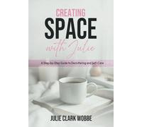 Creating Space with Julie: A Step-by-Step Guide to Decluttering and Self-Care