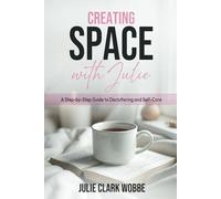 Creating Space with Julie: A Step-by-Step Guide to Decluttering and Self-Care