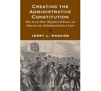 Jerry L. Mashaw Creating the Administrative Constitution (Tascabile)