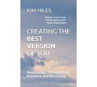 Creating The Best Version Of You: Awakenings through Pain, Presence and Becoming