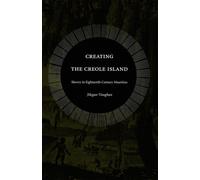 Creating the Creole Island: Slavery in Eighteenth-Century Mauritius