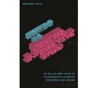 Creating the Digital Interactive Story: An All-at-Once Guide to Collaborative Planning, Production and Beyond