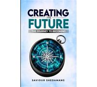 Creating the Future: The Journey to Becoming