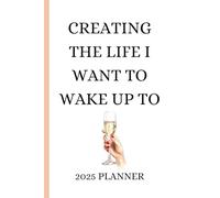 CREATING THE LIFE I WANT TO WAKE UP TO: 2025 Planner; Your Ultimate Undated Planner for setting your goals, breaking them down and achieving them.