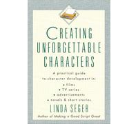 Creating Unforgettable Characters: Practical Guide to Character Development in Films, TV Series, Advertisements, Novels and Short Stories