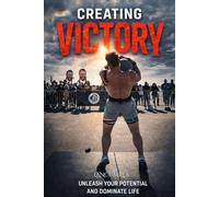 Creating Victory: Unleash your potential and dominate life