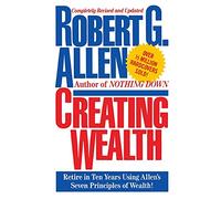 Creating Wealth: Retire in Ten Years Using Allen's Seven Principles