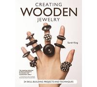 Creating Wooden Jewelry: 24 Skill-Building Projects and Techniques