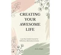 Creating Your Awesome Life: A 90-Day Guided Journal for Reflection, Motivation & Action