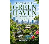 CREATING YOUR GREEN HAVEN: Designing Rooftop Gardens with Water Features for Beauty, Balance & Sustainable High-Rise Living