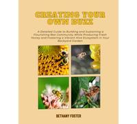 Creating Your Own Buzz: A Detailed Guide to Building and Sustaining a Flourishing Bee Community While Producing Fresh Honey and Fostering a Vibrant Hive Ecosystem in Your Backyard Garden