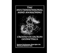 Creatio Ex Sacrum Geometrica: Quantum Consciousness, Divine Light & the Alchemy of Metatrons Cube